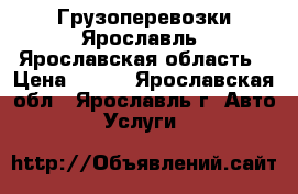 Грузоперевозки Ярославль, Ярославская область › Цена ­ 300 - Ярославская обл., Ярославль г. Авто » Услуги   